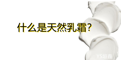 什么是天然乳霜？廣州YS垣鑫天然原料供應(yīng)商